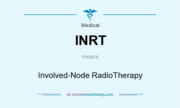 What does INRT mean? It stands for Involved-Node RadioTherapy