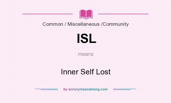 What does ISL mean? It stands for Inner Self Lost