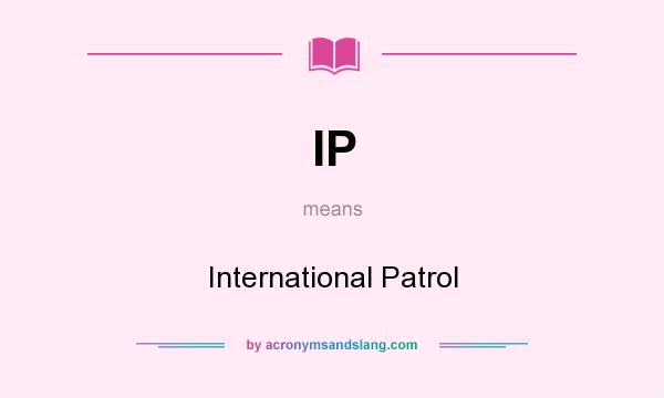 What does IP mean? It stands for International Patrol