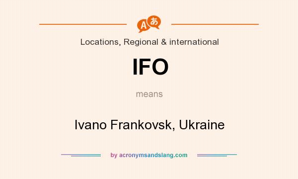 What does IFO mean? It stands for Ivano Frankovsk, Ukraine