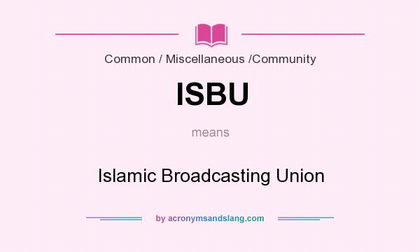 What does ISBU mean? It stands for Islamic Broadcasting Union