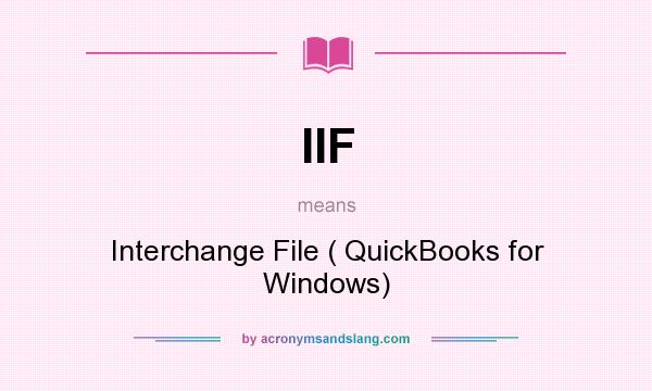 What does IIF mean? It stands for Interchange File ( QuickBooks for Windows)