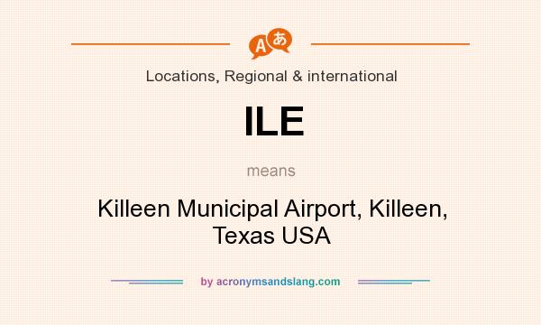What does ILE mean? It stands for Killeen Municipal Airport, Killeen, Texas USA