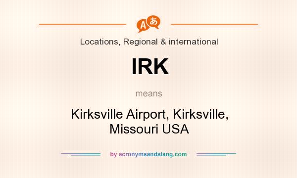 What does IRK mean? It stands for Kirksville Airport, Kirksville, Missouri USA