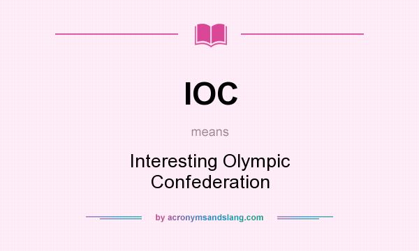 What does IOC mean? It stands for Interesting Olympic Confederation