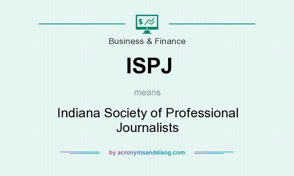 What does ISPJ mean? It stands for Indiana Society of Professional Journalists