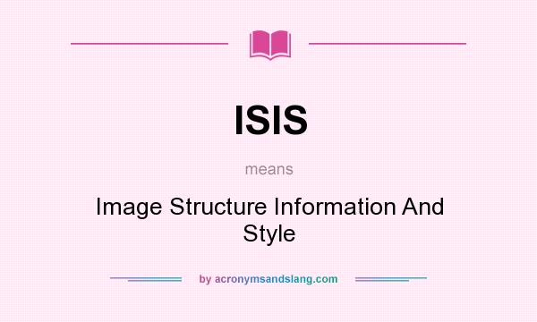 What does ISIS mean? It stands for Image Structure Information And Style