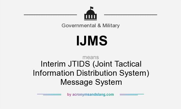 What does IJMS mean? It stands for Interim JTIDS (Joint Tactical Information Distribution System) Message System