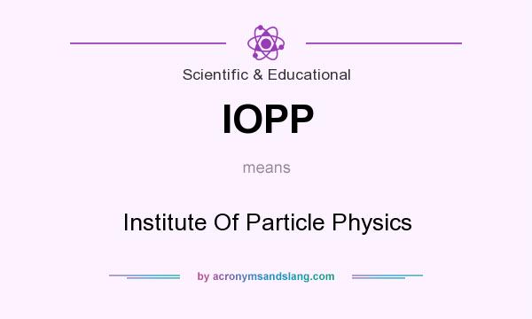 What does IOPP mean? It stands for Institute Of Particle Physics