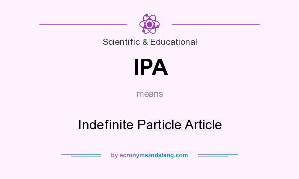 What does IPA mean? It stands for Indefinite Particle Article