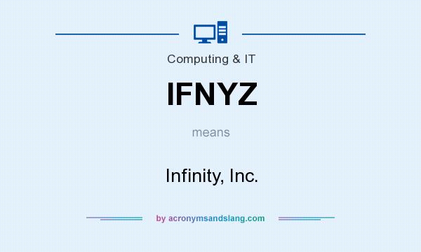 What does IFNYZ mean? It stands for Infinity, Inc.