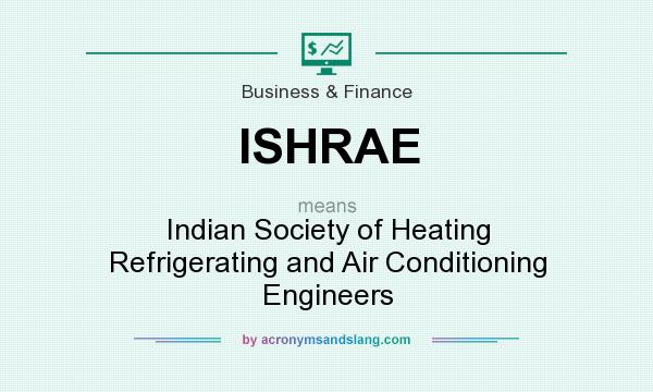 What does ISHRAE mean? It stands for Indian Society of Heating Refrigerating and Air Conditioning Engineers