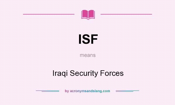 What does ISF mean? It stands for Iraqi Security Forces