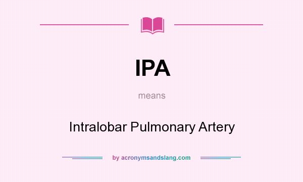 What does IPA mean? It stands for Intralobar Pulmonary Artery