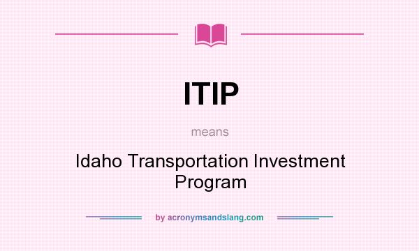 What does ITIP mean? It stands for Idaho Transportation Investment Program