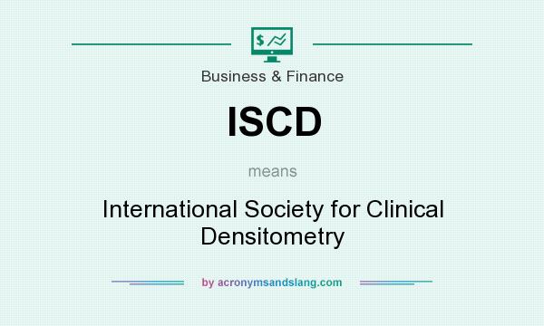 What does ISCD mean? It stands for International Society for Clinical Densitometry