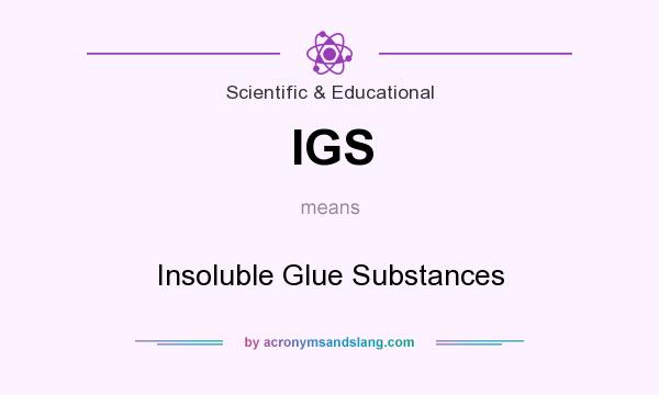 What does IGS mean? It stands for Insoluble Glue Substances