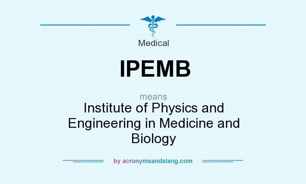 What does IPEMB mean? It stands for Institute of Physics and Engineering in Medicine and Biology