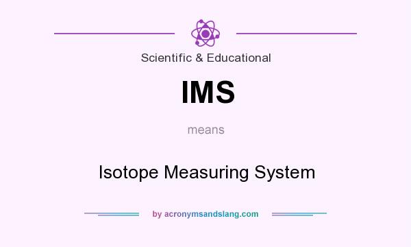 What does IMS mean? It stands for Isotope Measuring System