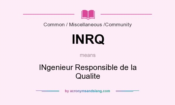 What does INRQ mean? It stands for INgenieur Responsible de la Qualite