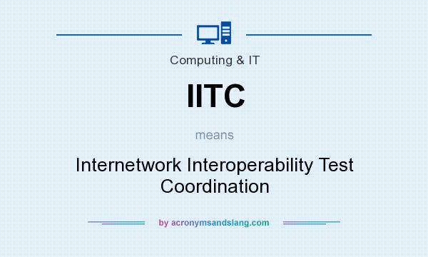 What does IITC mean? It stands for Internetwork Interoperability Test Coordination
