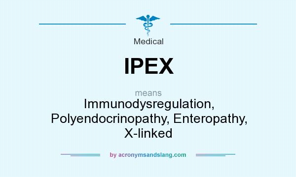 What does IPEX mean? It stands for Immunodysregulation, Polyendocrinopathy, Enteropathy, X-linked