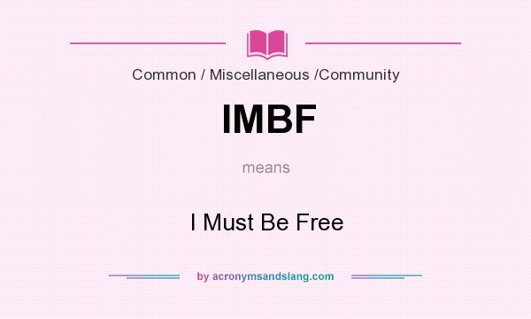 What does IMBF mean? It stands for I Must Be Free