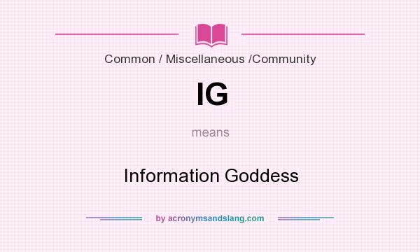 What does IG mean? It stands for Information Goddess