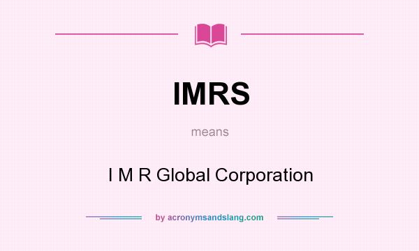 What does IMRS mean? It stands for I M R Global Corporation