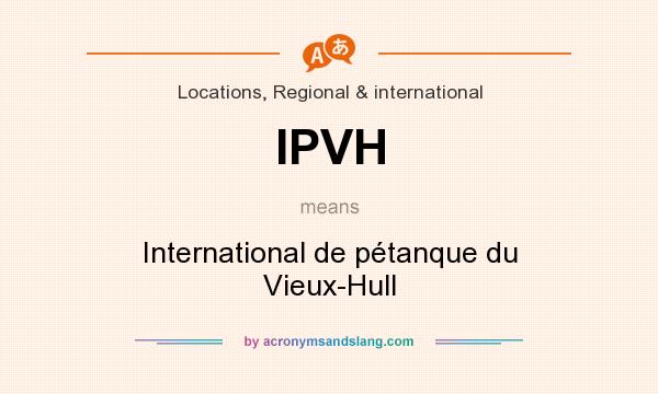 What does IPVH mean? It stands for International de pétanque du Vieux-Hull
