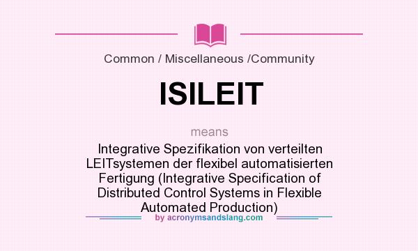 What does ISILEIT mean? It stands for Integrative Spezifikation von verteilten LEITsystemen der flexibel automatisierten Fertigung (Integrative Specification of Distributed Control Systems in Flexible Automated Production)