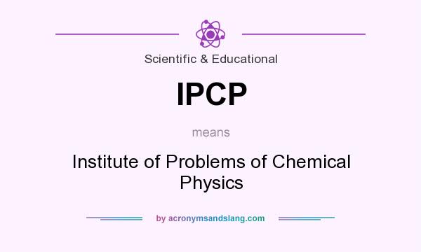 What does IPCP mean? It stands for Institute of Problems of Chemical Physics
