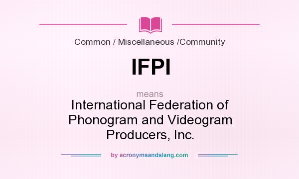 What does IFPI mean? It stands for International Federation of Phonogram and Videogram Producers, Inc.