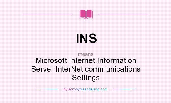 What does INS mean? It stands for Microsoft Internet Information Server InterNet communications Settings