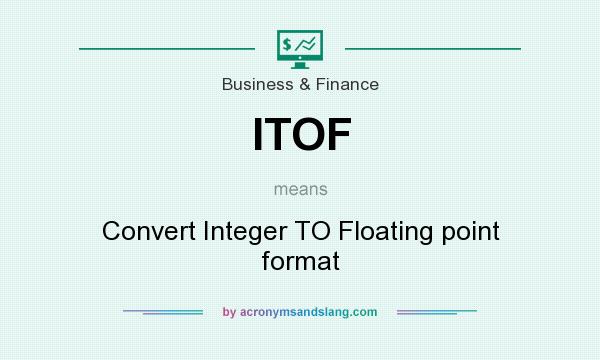 What does ITOF mean? It stands for Convert Integer TO Floating point format