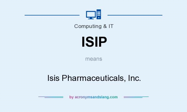 What does ISIP mean? It stands for Isis Pharmaceuticals, Inc.