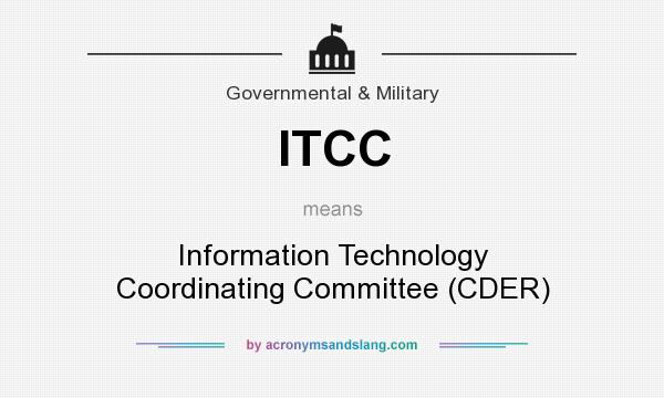 What does ITCC mean? It stands for Information Technology Coordinating Committee (CDER)