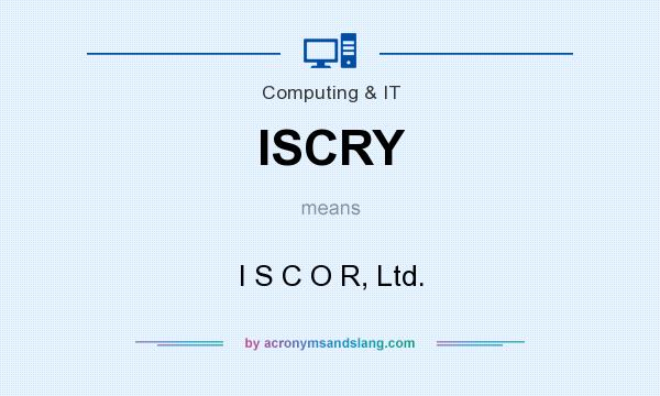 What does ISCRY mean? It stands for I S C O R, Ltd.