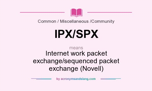 What does IPX/SPX mean? It stands for Internet work packet exchange/sequenced packet exchange (Novell)