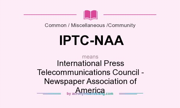 What does IPTC-NAA mean? It stands for International Press Telecommunications Council - Newspaper Association of America