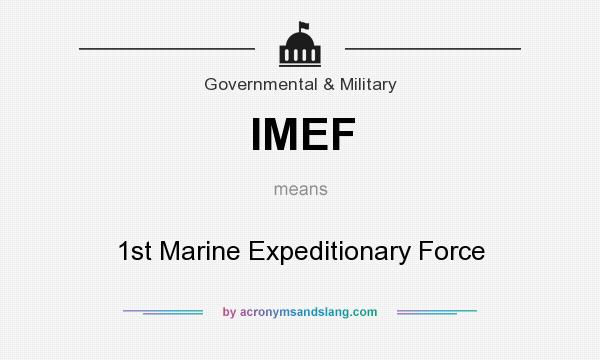 What does IMEF mean? It stands for 1st Marine Expeditionary Force