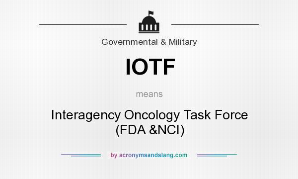 What does IOTF mean? It stands for Interagency Oncology Task Force (FDA &NCI)
