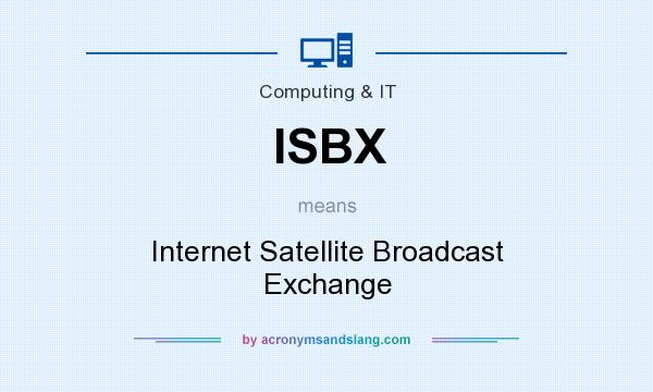 What does ISBX mean? It stands for Internet Satellite Broadcast Exchange