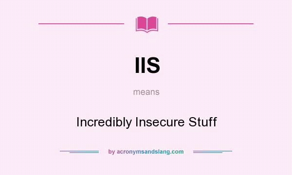 What does IIS mean? It stands for Incredibly Insecure Stuff