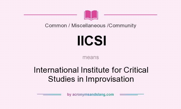 What does IICSI mean? It stands for International Institute for Critical Studies in Improvisation