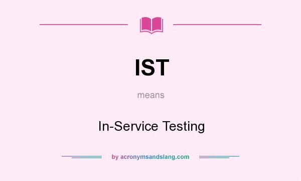 What does IST mean? It stands for In-Service Testing