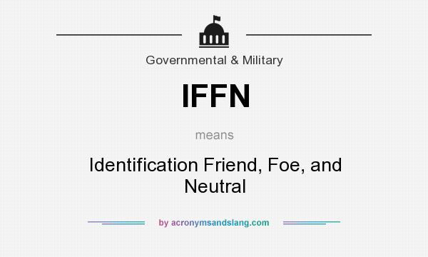 What does IFFN mean? It stands for Identification Friend, Foe, and Neutral