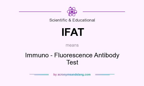 What does IFAT mean? It stands for Immuno - Fluorescence Antibody Test