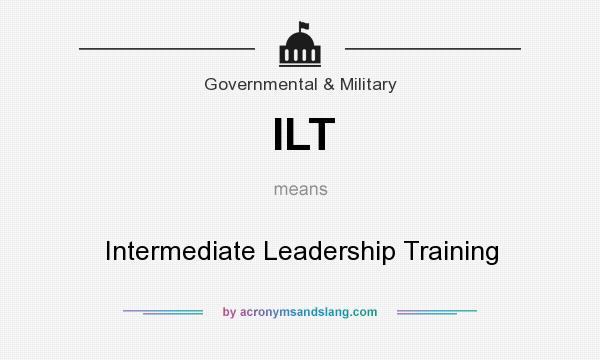 What does ILT mean? It stands for Intermediate Leadership Training