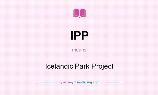 What does IPP mean? It stands for Icelandic Park Project
